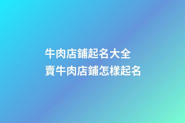 牛肉店鋪起名大全 賣牛肉店鋪怎樣起名-第1張-店鋪起名-玄機派